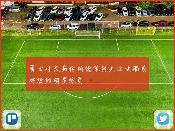 勇士对交易伦纳德保持关注快船或将续约明星球员